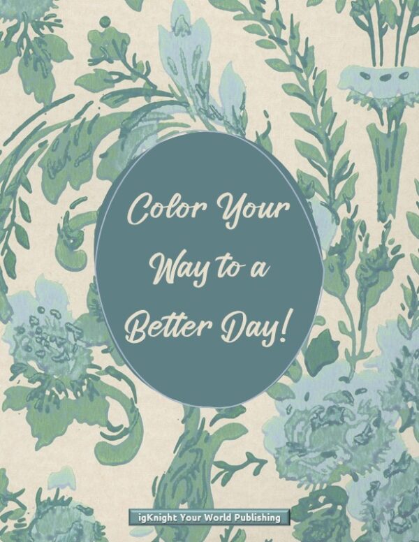 Color Your Way to a Better Day Coloring Book (Green Embossed Edition)