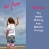 Be Free: Release the Words Holding Your Dreams Hostage (ebook)