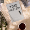 Time Mastery - Simple Time Management Strategies To Achieve More and Stress Less